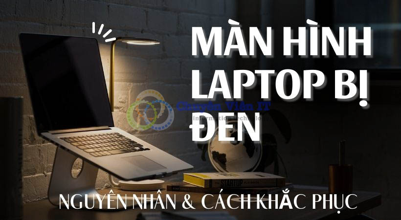 Laptop bị màn hình đen - Nguyên Nhân & Cách khắc Phục.
