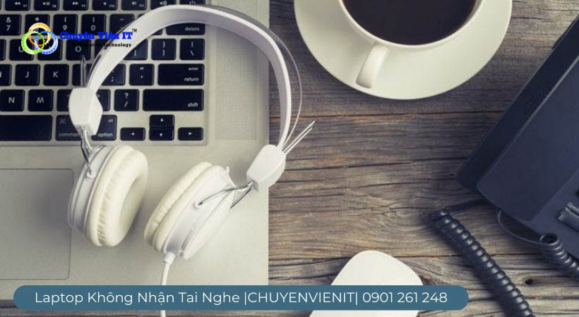 Do tai nghe bị hỏng laptop không nhận tai nghe